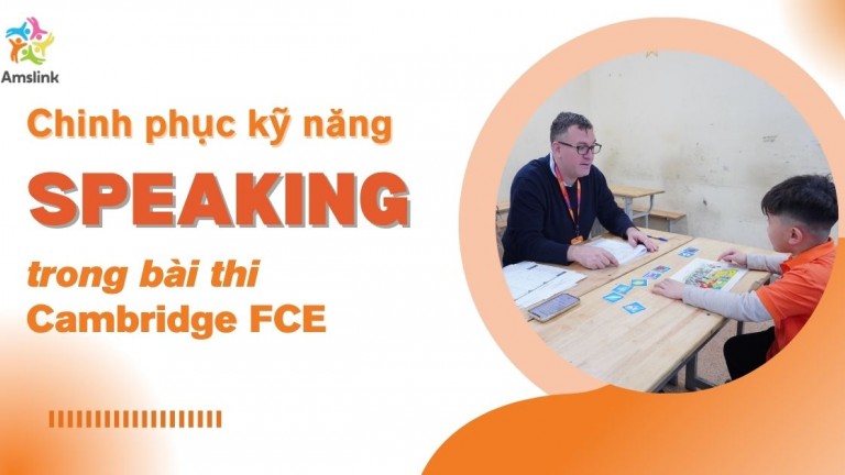 BÍ QUYẾT CHINH PHỤC KỸ NĂNG SPEAKING TRONG BÀI THI CAMBRIDGE FCE 